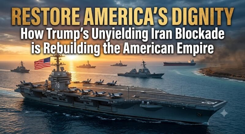 Restore America’s Dignity: How Trump’s Unyielding Iran Blockade is Rebuilding the American Empire Restore America's Dignity: How Trump’s Unyielding Iran Blockade is Rebuilding the American Empire